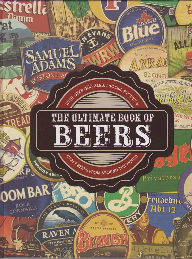 The Ultimate Book of Beers With Over 400 Ales, Lagers, Stouts and Craft Beers